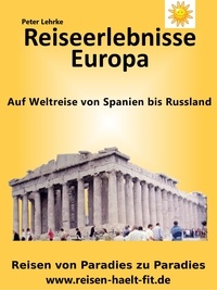 Peter Lehrke - Reiseerlebnisse Europa - Auf Weltreise von Russland bis Spanien.