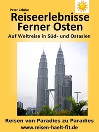 Peter Lehrke - Reiseerlebnisse Ferner Osten - Auf Weltreise in Süd-und Ostasien.