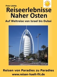 Peter Lehrke - Reiseerlebnisse Naher Osten - Auf Weltreise von Paradies zu Paradies.