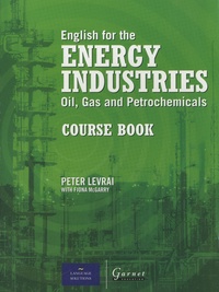 Peter Levrai et Fiona McGarry - English for the Energy Industries : Oils, Gas and Petrochemicals. - Course book.