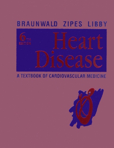 Peter Libby et Eugene Braunwald - Heart Disease. A Textbook Of Cardiovascular Medicine, 6th Edition.