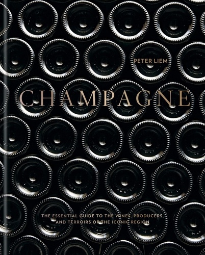 Champagne. The essential guide to the wines, producers, and terroirs of the iconic region