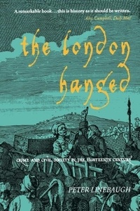 Peter Linebaugh - The London Hanged: Crime and Civil Society in the Eighteenth Century.