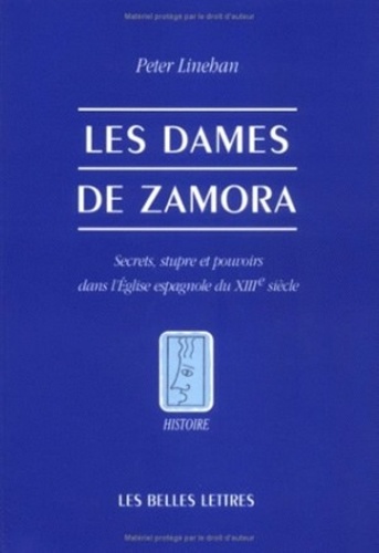 Peter Linehan - Les Dames de Zamora - Secrets, stupre et pouvoirs dans l'Église espagnole du XIIIe siècle.