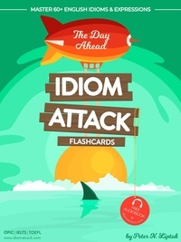  Peter Liptak - Idiom Attack 1: The Day Ahead - Flashcards for Everyday Living vol. 1 - Idiom Attack Flashcards, #1.