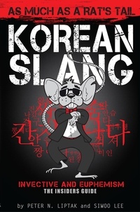  Peter Liptak - Korean Slang: As Much as a Rat's Tail: Learn Korean Language and Culture Through Slang, Invective and Euphemism - Korean Slang, #1.