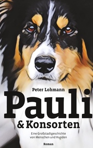 Peter Lohmann - Pauli &amp; Konsorten - Eine Großstadtgeschichte von Hunden und Menschen.