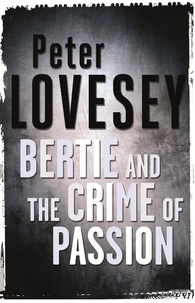 Peter Lovesey - Bertie And The Crime Of Passion.
