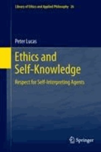Peter Lucas - Ethics and Self-Knowledge - Respect for Self-Interpreting Agents.