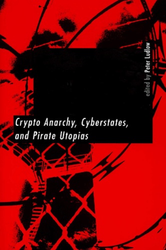 Peter Ludlow - Crypto Anarchy, Cyberstates, and Pirate Utopias.