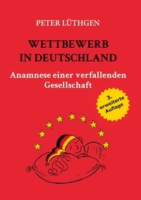 Peter Lüthgen - Wettbewerb in Deutschland - Anamnese einer verfallenden Gesellschaft.