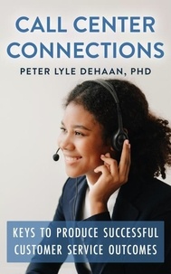  Peter Lyle DeHaan - Call Center Connections: Keys to Produce Successful Customer Service Outcomes - Call Center Success Series, #3.