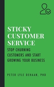  Peter Lyle DeHaan - Sticky Customer Service: Stop Churning Customers and Start Growing Your Business - Sticky Series.