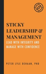  Peter Lyle DeHaan - Sticky Leadership and Management: Lead with Integrity and Manage with Confidence - Sticky Series, #3.