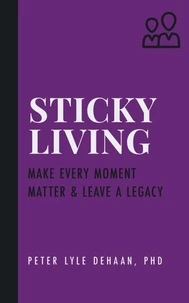 Sticky Living: Make Every Moment Matter and Leave a Legacy