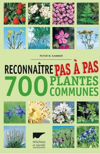 Peter M Kammer - Reconnaître pas à pas 700 plantes communes.