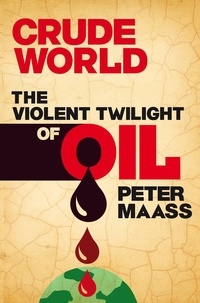 Peter Maass - Crude World: The Violent Twilight of Oil.
