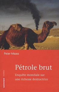 Peter Maass - Pétrole brut - Enquête mondiale sur une richesse destructrice.