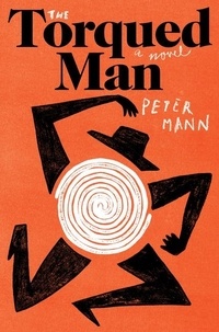Peter Mann - The Torqued Man - A Novel.