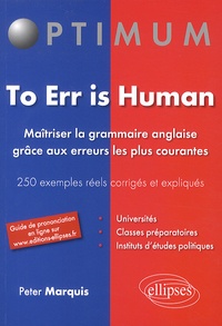 Peter Marquis - To Err is Human - Maîtriser la grammaire anglaise grâce aux erreurs les plus courantes, 250 exemples réels corrigés et expliqués.