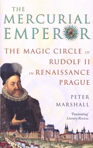 Peter Marshall - The Mercurial Emperor - The Magic Circle of Rudolf II in Renaissance Prague.