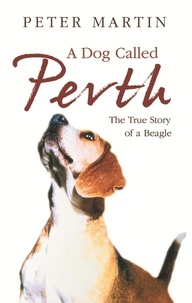 Peter Martin - A Dog called Perth - The Voyage of a Beagle.