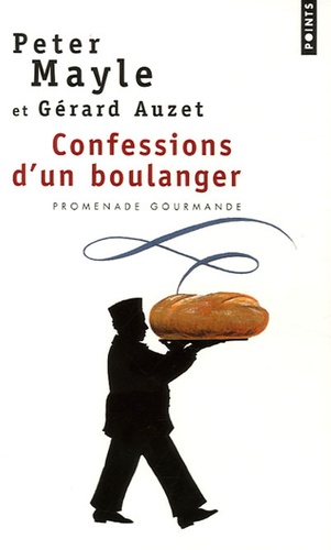 Peter Mayle et Gérard Auzet - Confessions d'un boulanger - Les secrets de fabrication du pain : astuces et recettes.