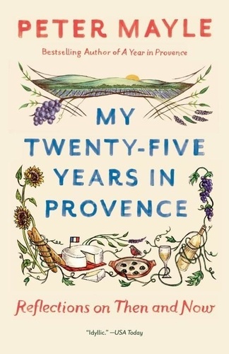 Peter Mayle - My Twenty-five Years in Provence - Reflections on Then and Now.