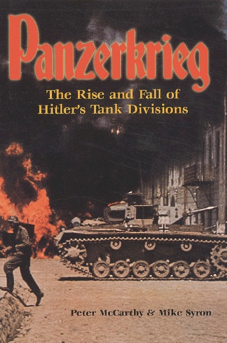 Peter McCarthy et Mike Syron - Panzerkrieg. - The Rise and Fall of Hitler's Tank Divisions.