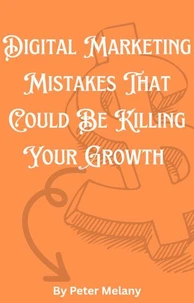 Digital Marketing Mistakes That Could Be Killing Your Growth