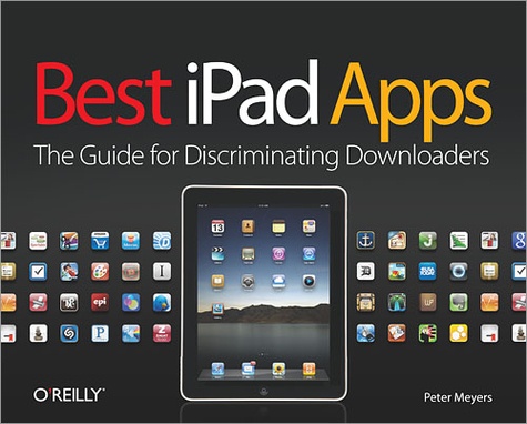 Peter Meyers - Best iPad Apps - The Guide for Discriminating Downloaders.