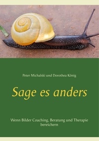 Peter Michalski et Dorothea König - Sage es anders - Wenn Bilder Coaching, Beratung und Therapie bereichern.