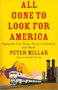 Peter Millar - All Gone to Look for America - Riding the Iron Horse Across a Continent (and Back).