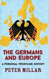 Peter Millar - The Germans and Europe - A Personal Frontline History.