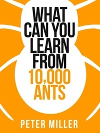 Peter Miller - What You Can Learn From 10,000 Ants.