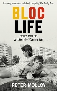 Peter Molloy - Bloc Life - Stories from the Lost World of Communism.