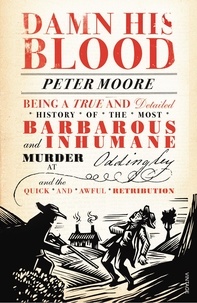 Peter Moore - Damn His Blood - Being a True and Detailed History of the Most Barbarous and Inhumane Murder at Oddingley and the Quick and Awful Retribution.
