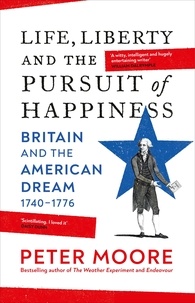 Téléchargement de livre en ligne gratuit Life, Liberty and the Pursuit of Happiness  - Britain and the American Dream (1740–1776) 9781473571204 par Peter Moore