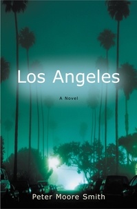 Peter Moore Smith - Los Angeles - A Novel.