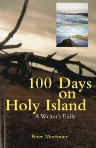 Peter Mortimer - 100 Days On Holy Island - A Writer's Exile.