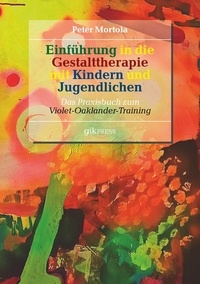 Peter Mortola et Violet Oaklander - Einführung in die Gestalttherapie mit Kindern und Jugendlichen - Das Praxisbuch zum  Violet-Oaklander-Training.