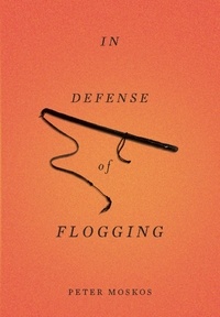 Peter Moskos - In Defense of Flogging.