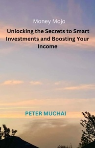  Peter Muchai - Money Mojo™: Unlocking the Secrets to Smart Investments and Boosting Your Income.