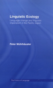 Peter Mühlhäusler - Linguistic Ecology - Language Change and Linguistic Imperialism in the Pacific Region.