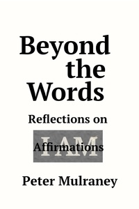  Peter Mulraney - Beyond the Words: Reflections on I Am Affirmations.