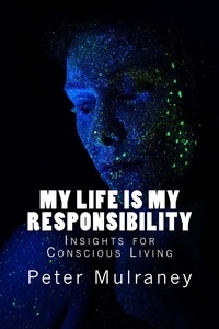  Peter Mulraney - My Life Is My Responsibility: Insights for Conscious Living.
