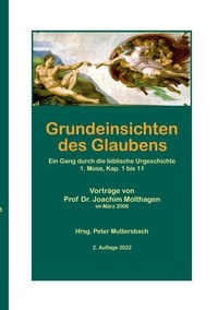 Peter Muttersbach et Joachim Molthagen - Grundeinsichten des Glaubens - Ein Gang durch die biblische Urgeschichte 1. Mose 1 bis11.