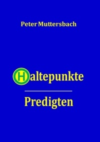 Peter Muttersbach - Haltepunkte - Predigten.