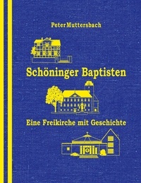 Peter Muttersbach - Schöninger Baptisten - Eine Freikirche mit Geschichter.