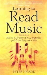 Peter Nickol - Learning To Read Music 3rd Edition - How to make sense of those mysterious symbols and bring music alive.